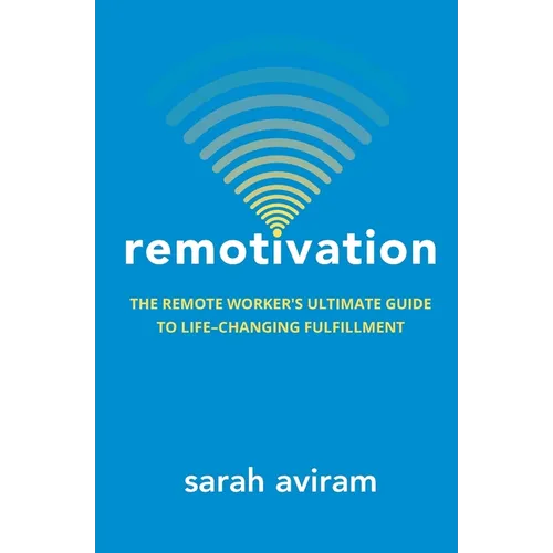 Remotivation: The Remote Worker's Ultimate Guide to Life-Changing Fulfillment - Paperback