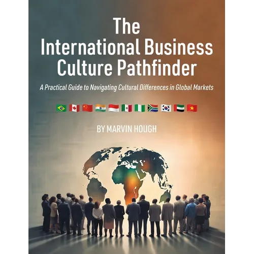 The International Business Culture Pathfinder: A Practical Guide to Navigating Cultural Differences in Global Markets - Paperback