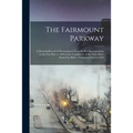 The Fairmount Parkway: a Pictorial Record of Development From Its First Incorporation in the City Plan in 1904 to the Completion of the Main - Paperback