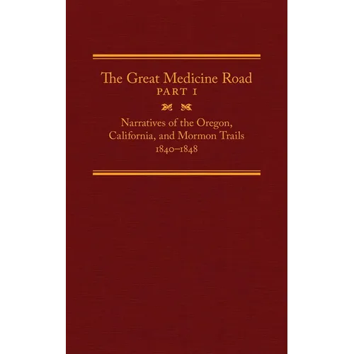 The Great Medicine Road, Part 1: Narratives of the Oregon, California, and Mormon Trails, 1840-1848 Volume 24