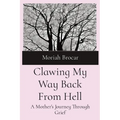 Clawing My Way Back From Hell: A Mother's Journey Through Grief - Paperback