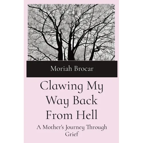 Clawing My Way Back From Hell: A Mother's Journey Through Grief - Paperback