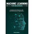 Machine Learning For Beginners: Complete AI for Beginners with Real-world Business Applications - Paperback