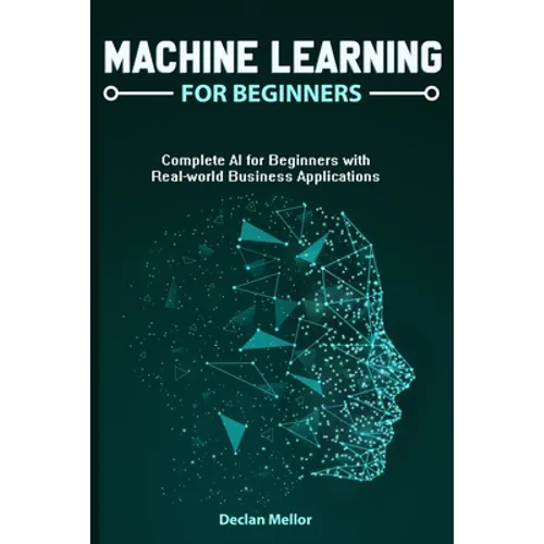 Machine Learning For Beginners: Complete AI for Beginners with Real-world Business Applications - Paperback