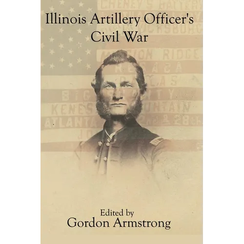 Illinois Artillery Officer's Civil War: The Diary and Letters of John Cheney