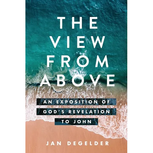 The View From Above: An Exposition of God's Revelation to John - Paperback