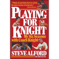 Playing for Knight: My Six Seaons with Coach Knight - Paperback