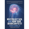 Why You Get Sick and How Your Brain Can Fix It! - Paperback