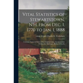 Vital Statistics of Stewartstown, N.H. From Dec. 1, 1770 to Jan. 1, 1888; Contains Names & Dates of the Original Grant, Incorporation, Settlement, Mar - Paperback
