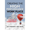 Creating the High Performance Work Place: It's Not Complicated to Develop a Culture of Commitment - Paperback