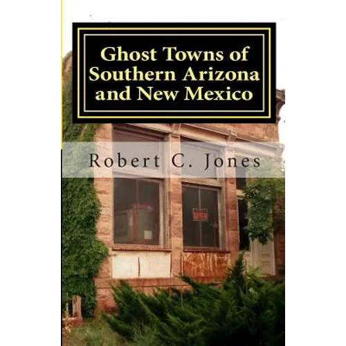 Ghost Towns of Southern Arizona and New Mexico