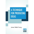 A Technique For Producing Ideas: (A Technique For Getting Ideas) - Paperback