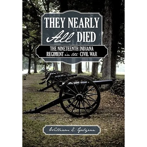 They Nearly All Died: The Nineteenth Indiana Regiment in the Civil War