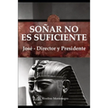 SOÑAR NO ES SUFICIENTE. José - Director y Presidente - Paperback