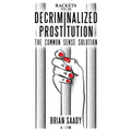 Decriminalized Prostitution: The Common Sense Solution - Paperback