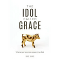 The Idol Called Grace: When grace becomes greater than God - Paperback