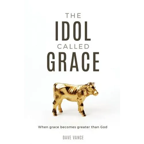 The Idol Called Grace: When grace becomes greater than God - Paperback