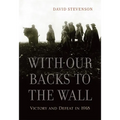 With Our Backs to the Wall: Victory and Defeat in 1918