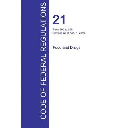 CFR 21, Parts 500 to 599, Food and Drugs, April 01, 2016 (Volume 6 of 9)