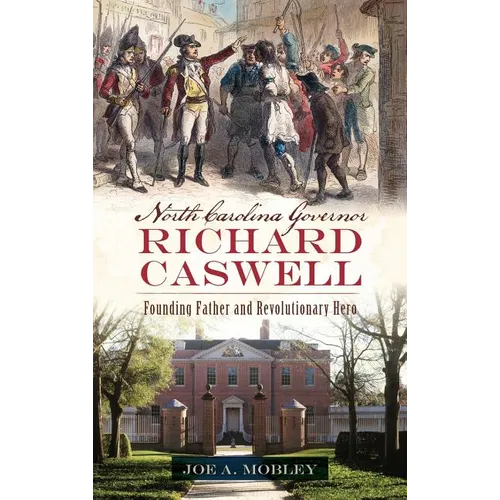 North Carolina Governor Richard Caswell: Founding Father and Revolutionary Hero