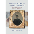 From Binghamton to the Battlefield: The Civil War Letters of Rollin B. Truesdell