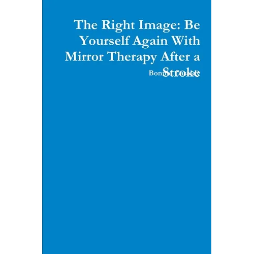 The Right Image: Be Yourself Again With Mirror Therapy After a Stroke - Paperback
