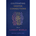 Cultivating Deeper Connections in a Lonely World - Paperback