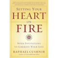 Setting Your Heart on Fire: Seven Invitations to Liberate Your Life - Paperback