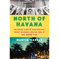 North of Havana: The Untold Story of Dirty Politics, Secret Diplomacy, and the Trial of the Cuban Five