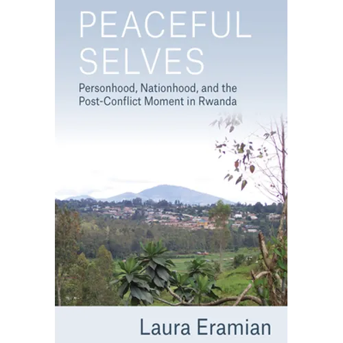 Peaceful Selves: Personhood, Nationhood, and the Post-Conflict Moment in Rwanda