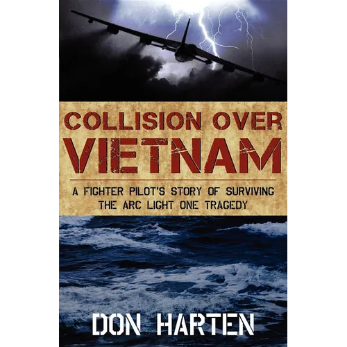 Collision Over Vietnam: A Fighter Pilot's Story of Surviving the ARC Light One Tragedy