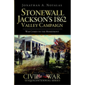 Stonewall Jackson's 1862 Valley Campaign: War Comes to the Homefront
