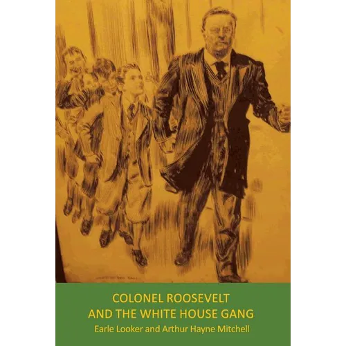 Colonel Roosevelt and the White House Gang