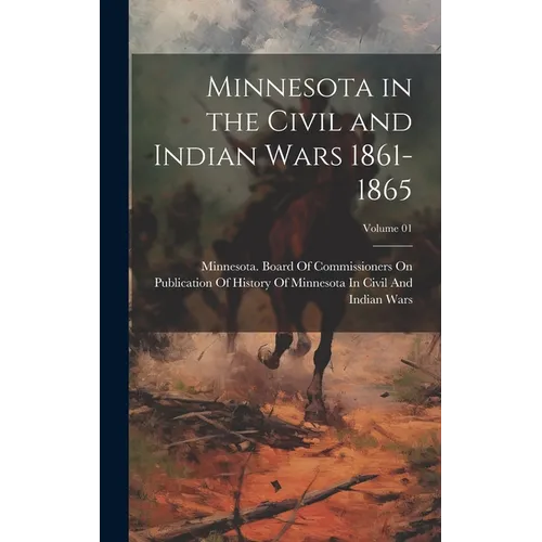 Minnesota in the Civil and Indian Wars 1861-1865; Volume 01