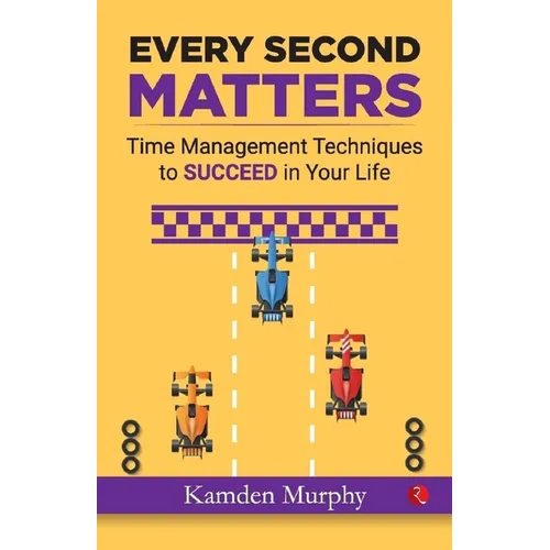 Every Second Matters: Time Management Techniques to SUCCEED in Your Life - Paperback