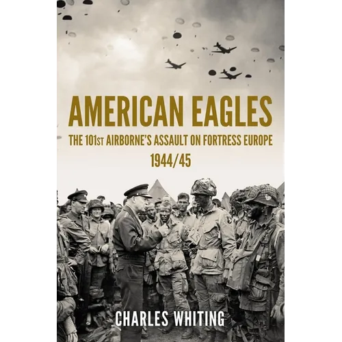 American Eagles: The 101st Airborne's Assault on Fortress Europe 1944/45