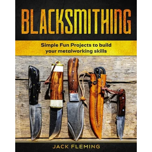 Blacksmithing: Simple Fun Projects to Build your Metalworking skills - Paperback