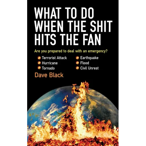 What to Do When the Shit Hits the Fan: The Ultimate Prepper?s Guide to Preparing For, and Coping With, Any Emergency - Paperback