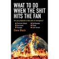 What to Do When the Shit Hits the Fan: The Ultimate Prepper?s Guide to Preparing For, and Coping With, Any Emergency