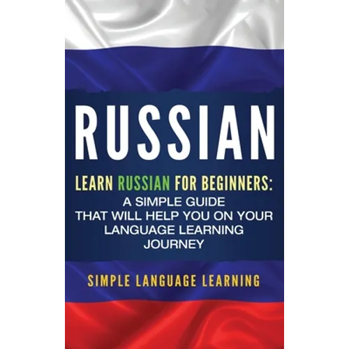 Russian: Learn Russian for Beginners: A Simple Guide that Will Help You on Your Language Learning Journey - Hardcover