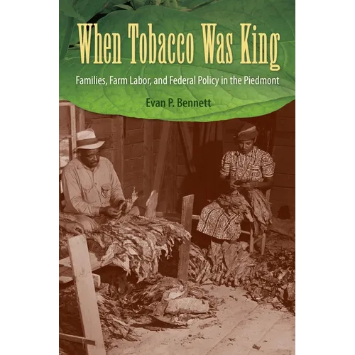 When Tobacco Was King: Families, Farm Labor, and Federal Policy in the Piedmont