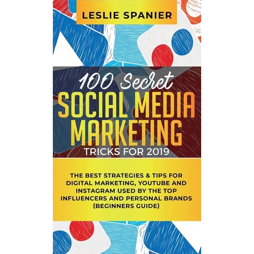 100 Secret Social Media Marketing Tricks for 2019: The Best Strategies & Tips for Digital Marketing, YouTube and Instagram Used by the Top Influencers - Hardcover
