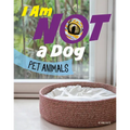 I Am Not a Dog: Pet Animals - Paperback