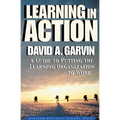 Learning in Action: A Guide to Putting the Learning Organization to Work - Paperback