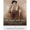 The Weird Wild West: Tall Tales and Legends about the Frontier