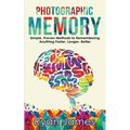 Photographic Memory: Simple, Proven Methods to Remembering Anything Faster, Longer, Better (Accelerated Learning Series) (Volume 1) - Paperback