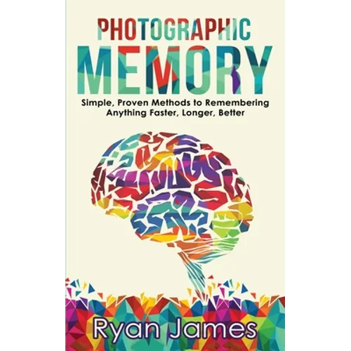 Photographic Memory: Simple, Proven Methods to Remembering Anything Faster, Longer, Better (Accelerated Learning Series) (Volume 1) - Paperback