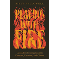Playing with Fire: A Modern Investigation Into Demons, Exorcism, and Ghosts - Paperback