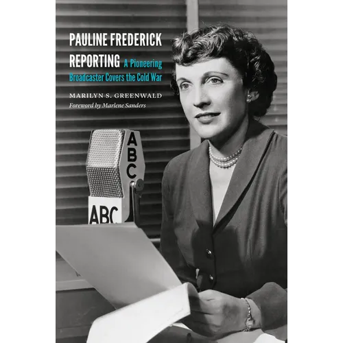 Pauline Frederick Reporting: A Pioneering Broadcaster Covers the Cold War - Hardcover