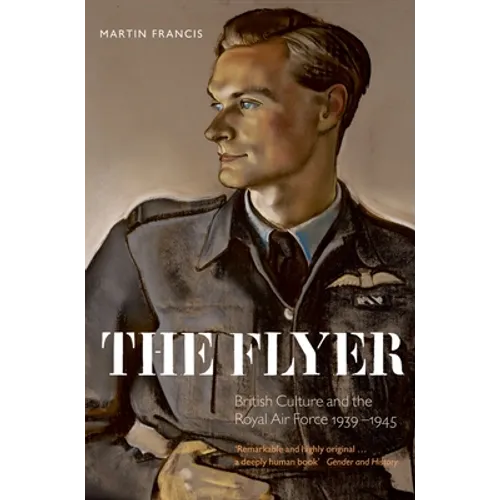 The Flyer: British Culture and the Royal Air Force, 1939-1945